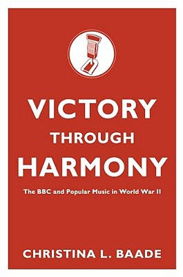 Victory Through Harmony: The Bbc And Popular Music In World War II-..