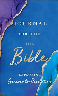 Journal Through The Bible: Explore Genesis To Revelation-..