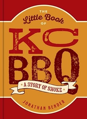The Little Book Of Kc Bbq: A Story Of Smoke-..