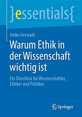 Warum Ethik In Der Wissenschaft Wichtig Ist: Ein Überblick Für Wissenschaftler, Ethiker Und Politiker-..