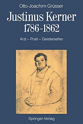 Justinus Kerner 1786-1862: Arzt--poet--geisterseher Nebst Anmerkungen Zum Uhland-Kerner-kreis Und Zur Medizin-Und Geistesgeschichte Im Zeitalter Der R-..