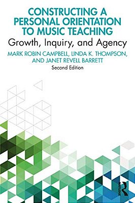 Constructing A Personal Orientation To Music Teaching: Growth, Inquiry, And Agency-..