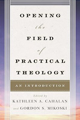 Opening The Field Of Practical Theology: An Introduction-..