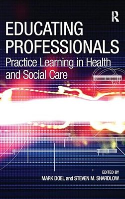 Educating Professionals: Practice Learning In Health And Social Care-..