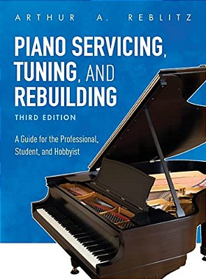 Piano Servicing, Tuning, And Rebuilding: A Guide For The Professional, Student, And Hobbyist-..