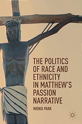 The Politics Of Race And Ethnicity In Matthew's Passion Narrative-..