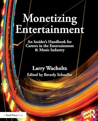 Monetizing Entertainment: An Insider's Handbook For Careers In The Entertainment & Music Industry-..