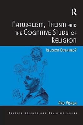 Naturalism, Theism And The Cognitive Study Of Religion: Religion Explained?-..