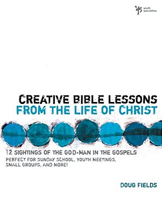 Creative Bible Lessons From The Life Of Christ: 12 Ready-To-use Bible Lessons For Your Youth Group-..