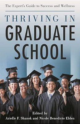 Thriving In Graduate School: The Expert's Guide To Success And Wellness-..