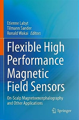Flexible High Performance Magnetic Field Sensors: On-Scalp Magnetoencephalography And Other Applications-..