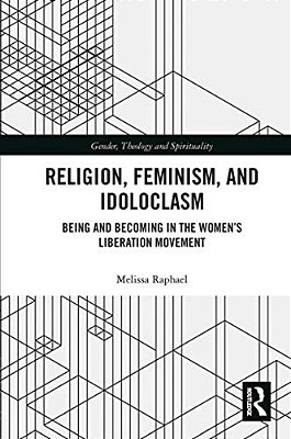 Religion, Feminism, And Idoloclasm: Being And Becoming In The Women's Liberation Movement-..