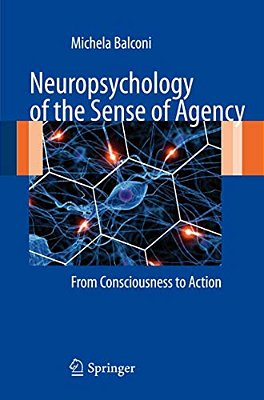Neuropsychology Of The Sense Of Agency: From Consciousness To Action-..