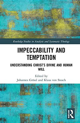 Impeccability And Temptation: Understanding Christ's Divine And Human Will-..