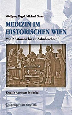 Medizin Im Historischen Wien: Von Anatomen Bis Zu Zahnbrechern. English Abstracts Included-..
