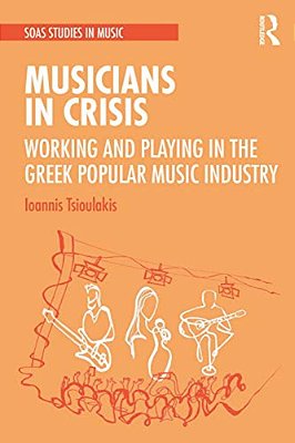 Musicians In Crisis: Working And Playing In The Greek Popular Music Industry-..