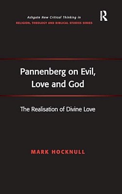 Pannenberg On Evil, Love And God: The Realisation Of Divine Love-..