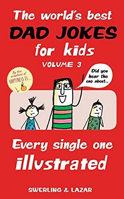 The World's Best Dad Jokes For Kids Volume 3: Every Single One Illustrated Volume 3-..