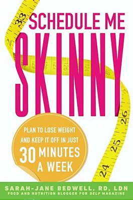 Schedule Me Skinny: Plan To Lose Weight And Keep It Off In Just 30 Minutes A Week-..