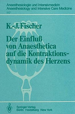 Der Einfluß Von Anaesthetica Auf Die Kontraktionsdynamik Des Herzens: Tierexperimentelle Untersuchungen-..