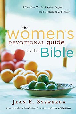 The Women's Devotional Guide To The Bible: A One-Year Plan For Studying, Praying, And Responding To God's Word-..