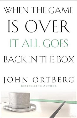 When The Game Is Over, It All Goes Back In The Box: How To Keep Your Eyes On The Real Goal: Life-..