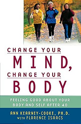 Change Your Mind, Change Your Body: Feeling Good About Your Body And Self After 40-..