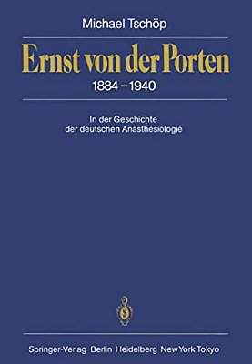 Ernst Von Der Porten 1884-1940: In Der Geschichte Der Deutschen Anästhesiologie-..