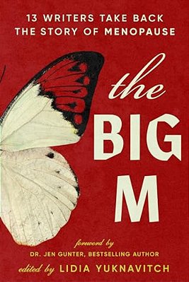 The Big M: 13 Writers Take Back The Story Of Menopause-..