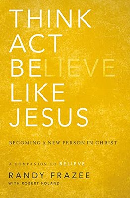 The Think, Act, Be Like Jesus: Becoming A New Person In Christ-..