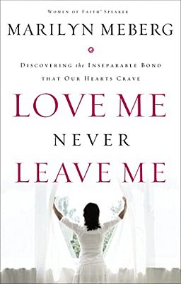 Love Me Never Leave Me: Discovering The Inseparable Bond That Our Hearts Crave-..