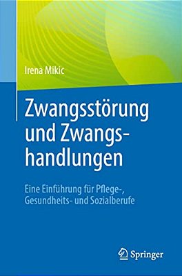 Zwangsstörung Und Zwangshandlungen: Eine Einführung Für Pflege-, Gesundheits- Und Sozialberufe-..