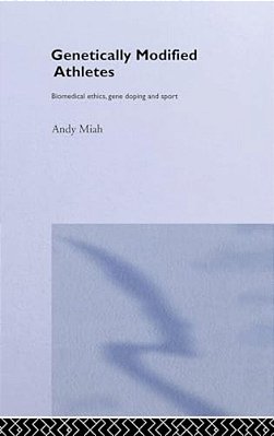 Genetically Modified Athletes: Biomedical Ethics, Gene Doping And Sport-..