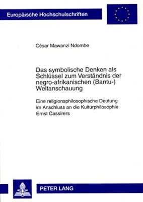 Das Symbolische Denken Als Schluessel Zum Verstaendnis Der Negro-Afrikanischen (Bantu-)weltanschauung: Eine Religionsphilosophische Deutung Im Anschlu-..