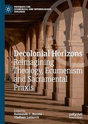 Decolonial Horizons: Reimagining Theology, Ecumenism And Sacramental Praxis-..