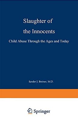 Slaughter Of The Innocents: Child Abuse Through The Ages And Today-..