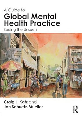 A Guide To Global Mental Health Practice: Seeing The Unseen-..