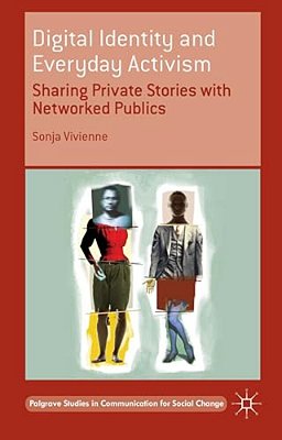 Digital Identity And Everyday Activism: Sharing Private Stories With Networked Publics-..