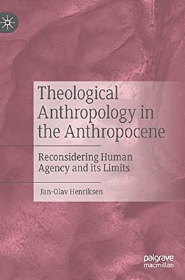 Theological Anthropology In The Anthropocene: Reconsidering Human Agency And Its Limits-..