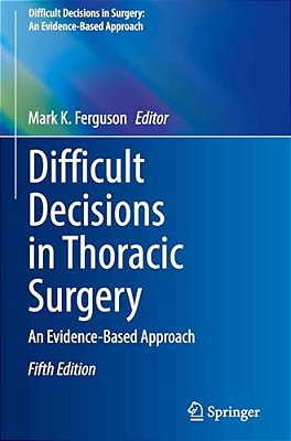 Difficult Decisions In Thoracic Surgery: An Evidence-Based Approach-..