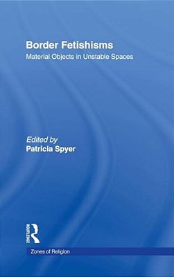 Border Fetishisms: Material Objects In Unstable Spaces-..