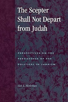 The Scepter Shall Not Depart From Judah: Perspectives On The Persistence Of The Political In Judaism-..