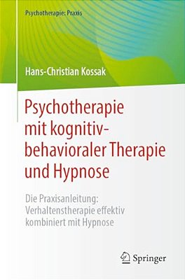 Psychotherapie Mit Kognitiv-Behavioraler Therapie Und Hypnose: Die Praxisanleitung: Verhaltenstherapie Effektiv Kombiniert Mit Hypnose-..