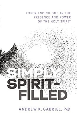 Simply Spirit-Filled: Experiencing God In The Presence And Power Of The Holy Spirit-..