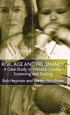 Risk, Age And Pregnancy: A Case Study Of Prenatal Genetic Screening And Testing-..