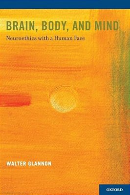 Brain, Body, And Mind: Neuroethics With A Human Face-..