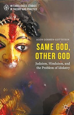 Same God, Other God: Judaism, Hinduism, And The Problem Of Idolatry-..
