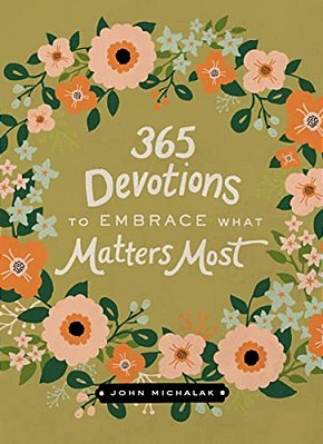 365 Devotions To Embrace What Matters Most: Rediscover Joy And Passion In Your Life (A 365-Day Devotional)-..