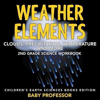 Weather Elements (Clouds, Precipitation, Temperature And More): 2ND Grade Science Workbook Children's Earth Sciences Books Edition-..