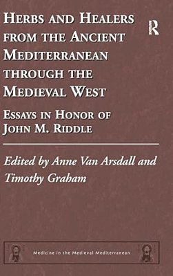 Herbs And Healers From The Ancient Mediterranean Through The Medieval West: Essays In Honor Of John M. Riddle-..
